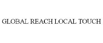 GLOBAL REACH LOCAL TOUCH