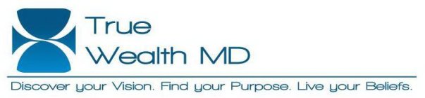 TRUE WEALTH MD DISCOVER YOUR VISION. FIND YOUR PURPOSE LIVE YOUR BELIEFS.