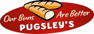 OUR BUNS ARE BETTER PUGSLEY'S