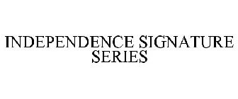INDEPENDENCE SIGNATURE SERIES