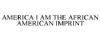 AMERICA I AM THE AFRICAN AMERICAN IMPRINT