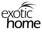 EXOTIC HOME