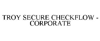 TROY SECURE CHECKFLOW - CORPORATE