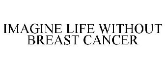IMAGINE LIFE WITHOUT BREAST CANCER