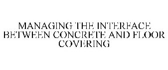 MANAGING THE INTERFACE BETWEEN CONCRETE AND FLOOR COVERING