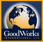 GOODWORKS INTERNATIONAL, LLC