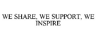 WE SHARE, WE SUPPORT, WE INSPIRE