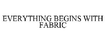 EVERYTHING BEGINS WITH FABRIC