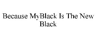 BECAUSE MYBLACK IS THE NEW BLACK