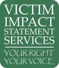 VICTIM IMPACT STATEMENT SERVICES YOUR RIGHT YOUR VOICE