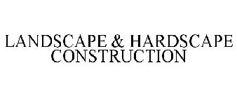 LANDSCAPE & HARDSCAPE CONSTRUCTION