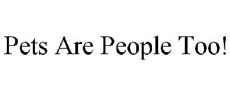 PETS ARE PEOPLE TOO!