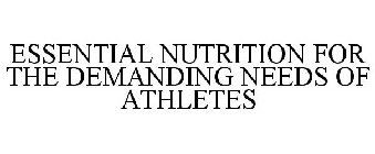 ESSENTIAL NUTRITION FOR THE DEMANDING NEEDS OF ATHLETES