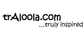 TRALOOLA.COM ...TRULY INSPIRED