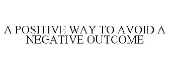 A POSITIVE WAY TO AVOID A NEGATIVE OUTCOME