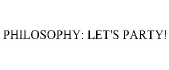 PHILOSOPHY: LET'S PARTY!