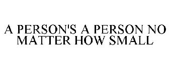 A PERSON'S A PERSON NO MATTER HOW SMALL