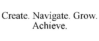 CREATE. NAVIGATE. GROW. ACHIEVE.