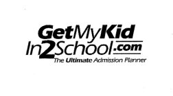 GETMYKID IN2SCHOOL.COM THE ULTIMATE ADMISSION PLANNER