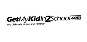 GETMYKIDIN2SCHOOL.COM THE ULTIMATE ADMISSION PLANNER