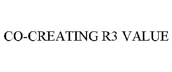 CO-CREATING R3 VALUE