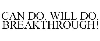 CAN DO. WILL DO. BREAKTHROUGH!