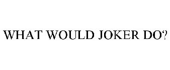 WHAT WOULD JOKER DO?