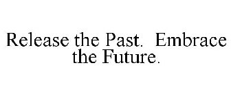 RELEASE THE PAST. EMBRACE THE FUTURE.