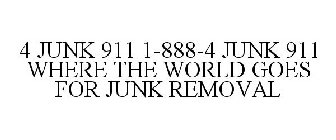 4 JUNK 911 1-888-4 JUNK 911 WHERE THE WORLD GOES FOR JUNK REMOVAL