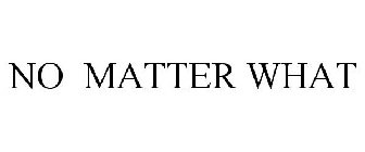 NO MATTER WHAT