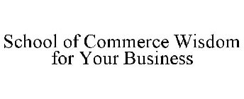 SCHOOL OF COMMERCE WISDOM FOR YOUR BUSINESS