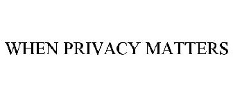 WHEN PRIVACY MATTERS