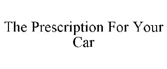 THE PRESCRIPTION FOR YOUR CAR