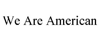 WE ARE AMERICAN