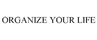 ORGANIZE YOUR LIFE