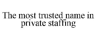 THE MOST TRUSTED NAME IN PRIVATE STAFFING