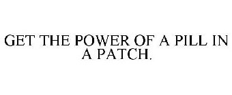 GET THE POWER OF A PILL IN A PATCH.
