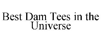 BEST DAM TEES IN THE UNIVERSE
