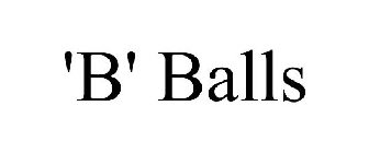 'B' BALLS