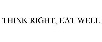THINK RIGHT, EAT WELL