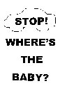 STOP! WHERE'S THE BABY?
