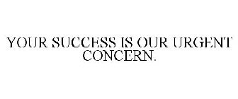 YOUR SUCCESS IS OUR URGENT CONCERN.