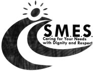 S.M.E.S. CARING FOR YOUR NEEDS WITH DIGNITY AND RESPECT