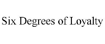 SIX DEGREES OF LOYALTY