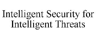 INTELLIGENT SECURITY FOR INTELLIGENT THREATS