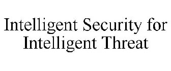 INTELLIGENT SECURITY FOR INTELLIGENT THREAT