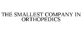 THE SMALLEST COMPANY IN ORTHOPEDICS