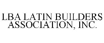 LBA LATIN BUILDERS ASSOCIATION, INC.