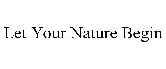 LET YOUR NATURE BEGIN