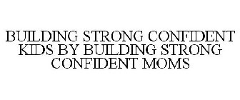 BUILDING STRONG CONFIDENT KIDS BY BUILDING STRONG CONFIDENT MOMS